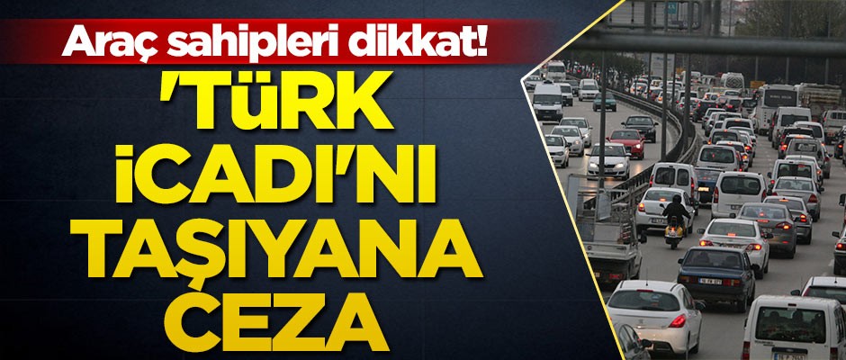 Araç sahipleri dikkat! 'Türk icadı'nı taşıyana ceza