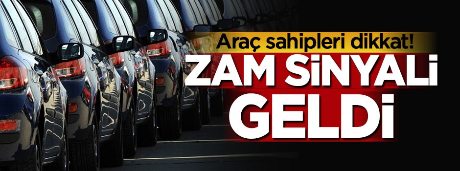 Araç sahipleri dikkat! Zam sinyali geldi