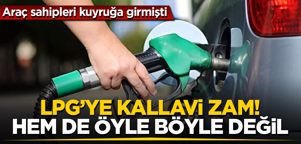 Araç sahipleri kuyruğa girmişti! LPG'ye kallavi zam! Hem de öyle böyle değil