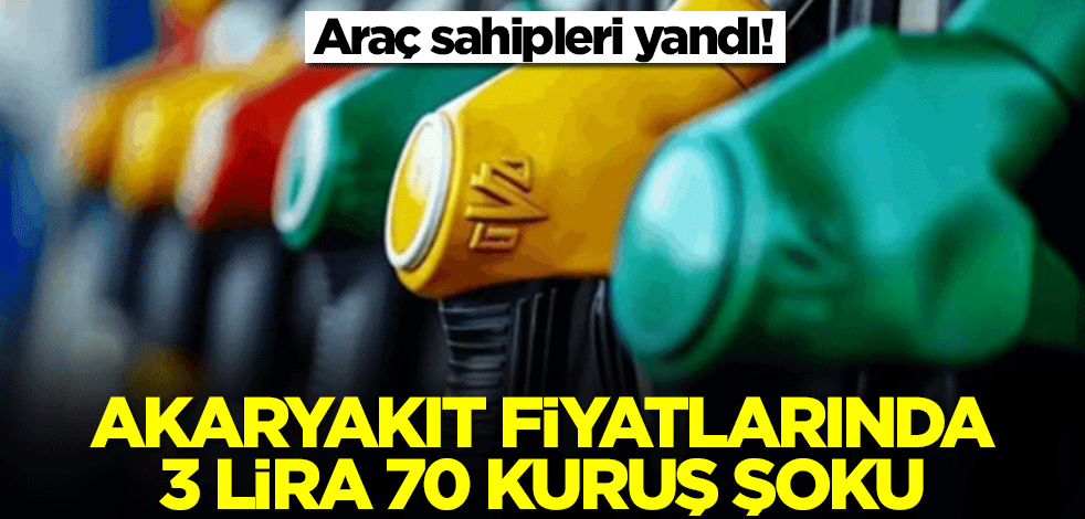 Araç sahipleri yandı! Akaryakıt fiyatlarında 3 lira 70 kuruş şoku