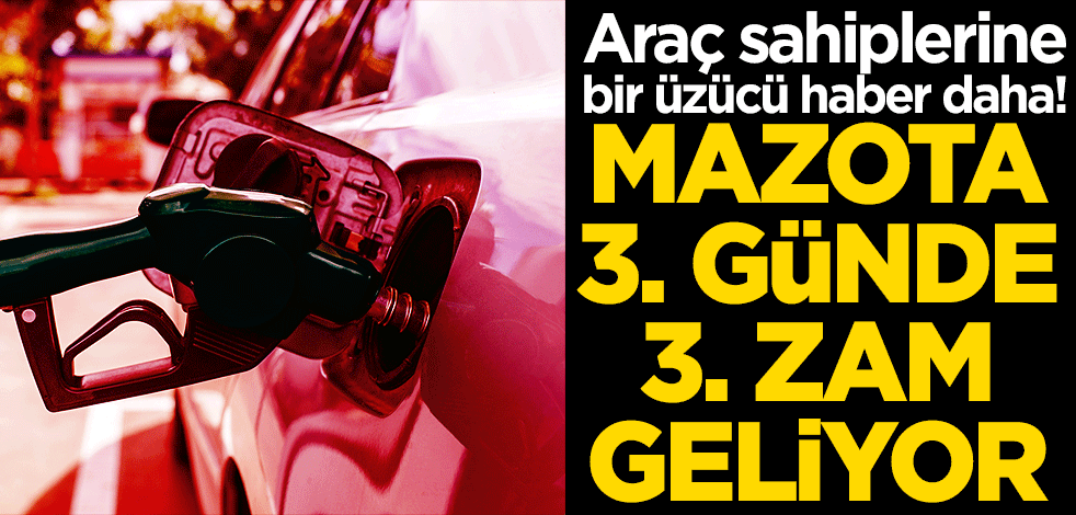 Araç sahiplerine bir üzücü haber daha! Mazota 3. günde 3. zam geliyor