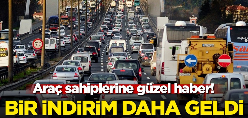 Araç sahiplerine güzel haber! Bir indirim daha geldi