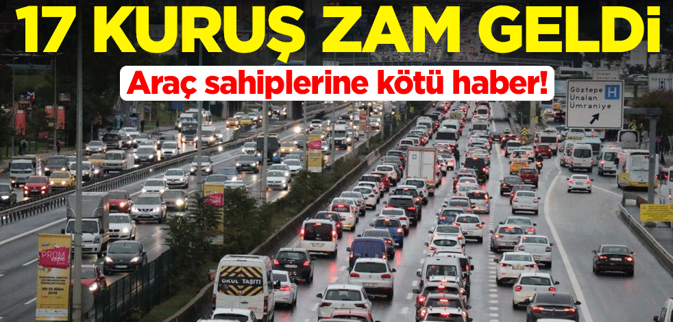 Araç sahiplerine kötü haber! 17 kuruş zam geldi