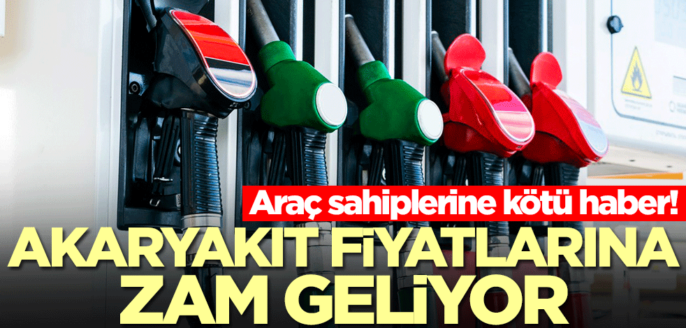 Araç sahiplerine kötü haber! Akaryakıt fiyatlarına zam geliyor