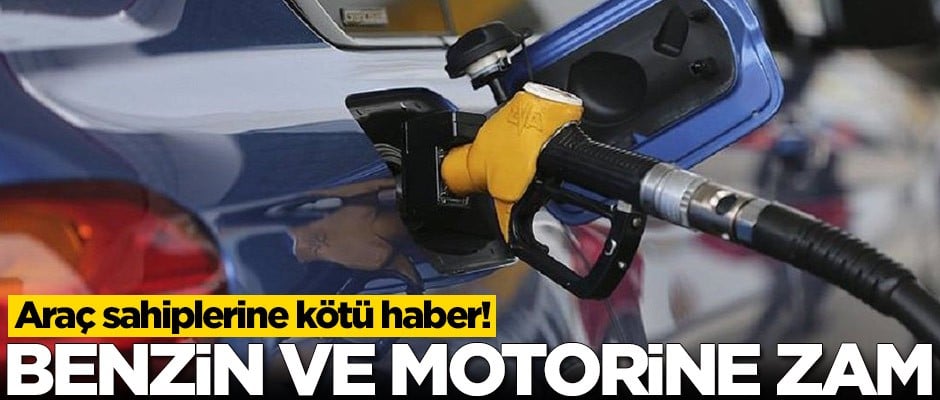 Araç sahiplerine kötü haber! Benzin ve motorine zam geldi