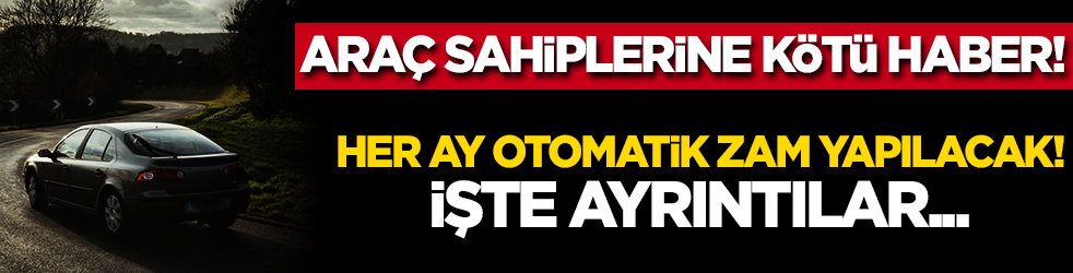 Araç sahiplerine kötü haber! Her ay otomatik zam yapılacak! İşte ayrıntılar...