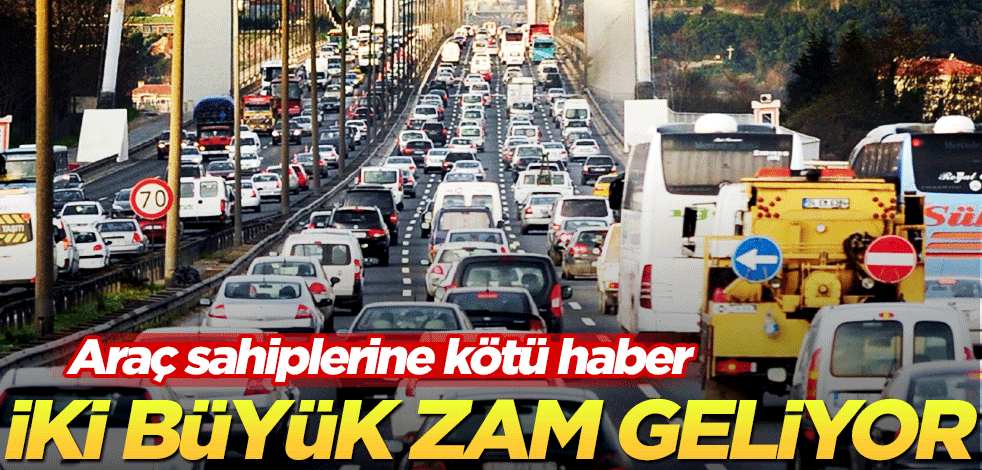 Araç sahiplerine kötü haber! İki büyük zam geliyor