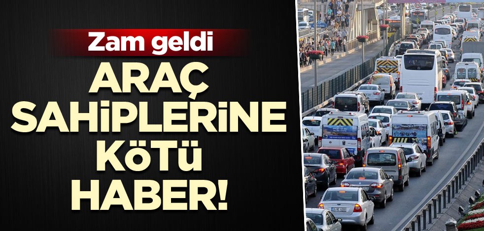Araç sahiplerine kötü haber! Zam geldi