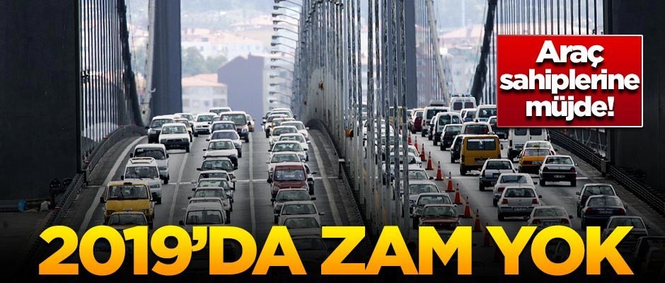 Araç sahiplerine müjde! 2019'da zam yok