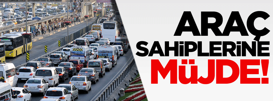 Araç sahiplerine müjde!