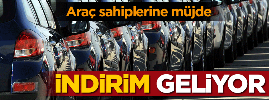 Araç sahiplerine müjde! İndirim geliyor