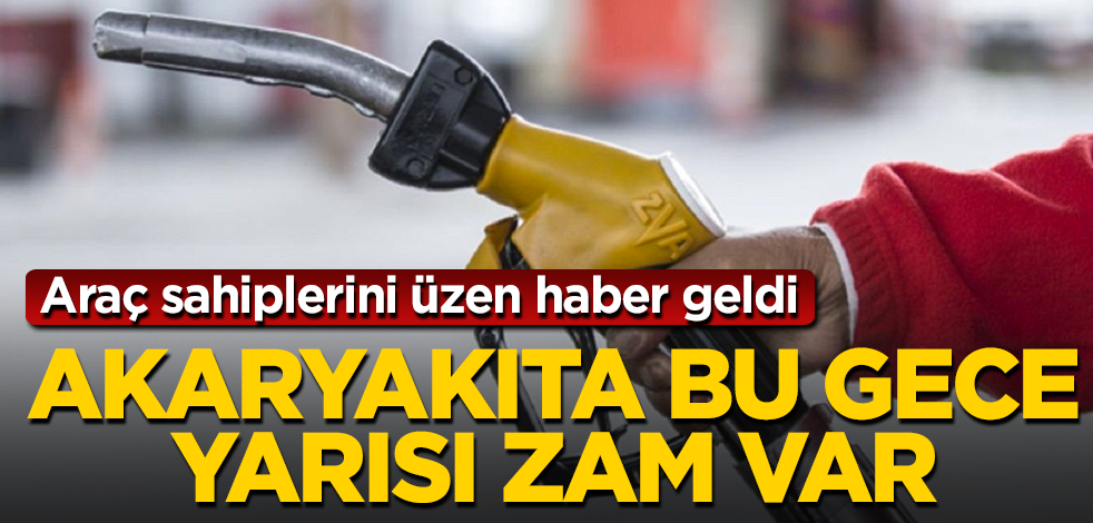 Araç sahiplerini üzen haber geldi! Akaryakıta bu gece yarısı zam var