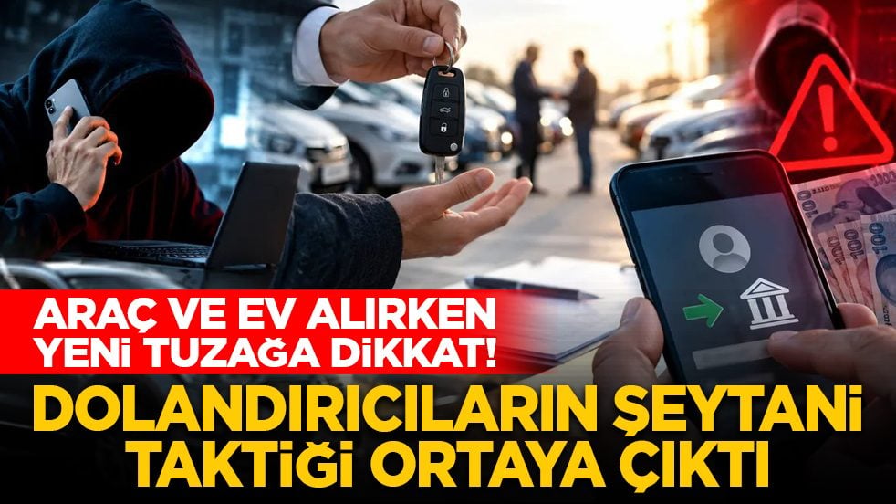 Araç ve ev alırken yeni tuzağa dikkat! Dolandırıcıların şeytani taktiği ortaya çıktı