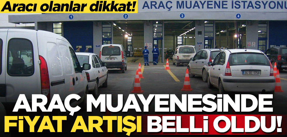 Aracı olanlar dikkat! Muayene ücretlerindeki fiyat artışı belli oldu