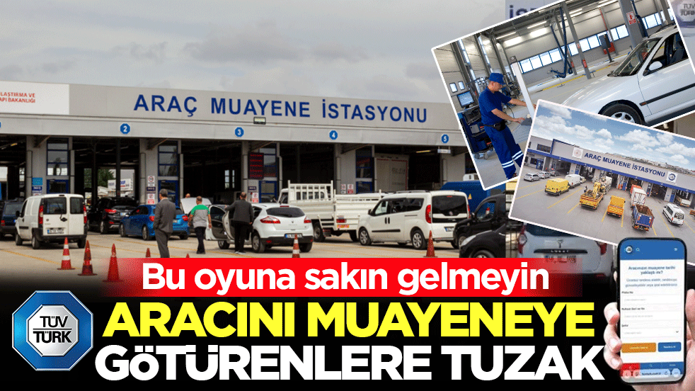 Aracını muayeneye götürenlere tuzak: Bu oyuna sakın gelmeyin