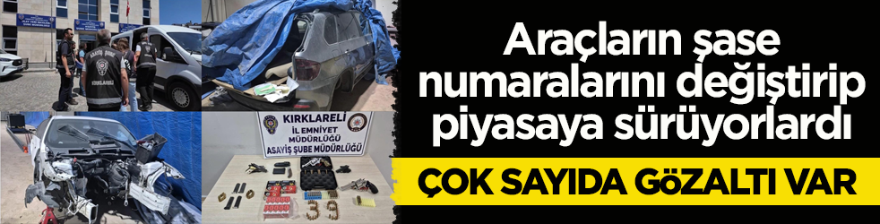 Araçların şase numaralarını değiştirip piyasaya sürüyorlardı! O örgüte 11 ilde eş zamanlı operasyon yapıldı