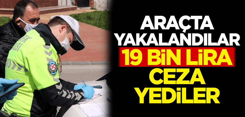 Araçta yakalandılar, 19 bin lira ceza yediler