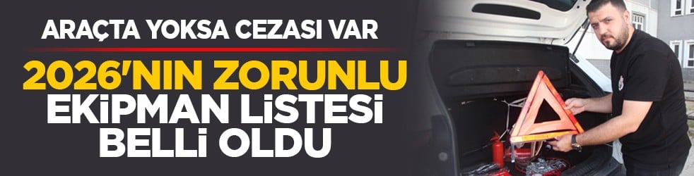 Araçta yoksa cezası var: 2026'nın zorunlu ekipman listesi belli oldu