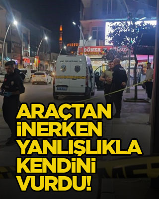 Araçtan inerken yanlışlıkla kendini vurdu!