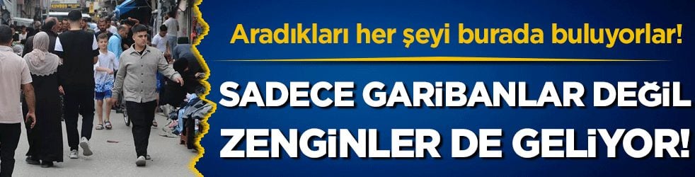 Aradıkları her şeyi burada buluyorlar: Sadece fakirler değil zenginler de geliyor!