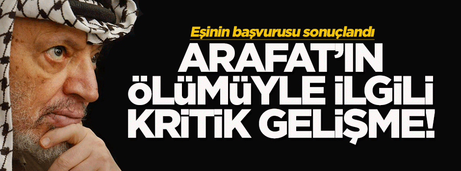 Arafat'ın ölümüyle ilgili kritik gelişme!