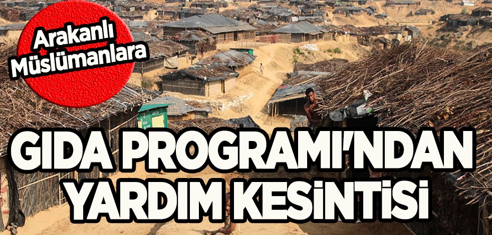 Arakanlı Müslümanlara Dünya Gıda Programı'ndan yardım kesintisi: Çok kritik, talep etmeye başladılar!