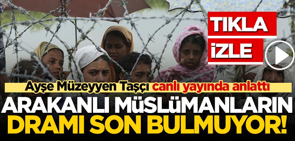 Arakanlı Müslümanların yaşadığı insanlık dramı devam ediyor