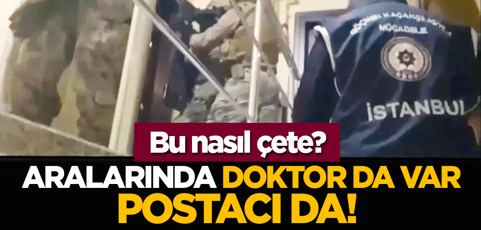 Aralarında doktor da var postacı da! Bu nasıl çete?