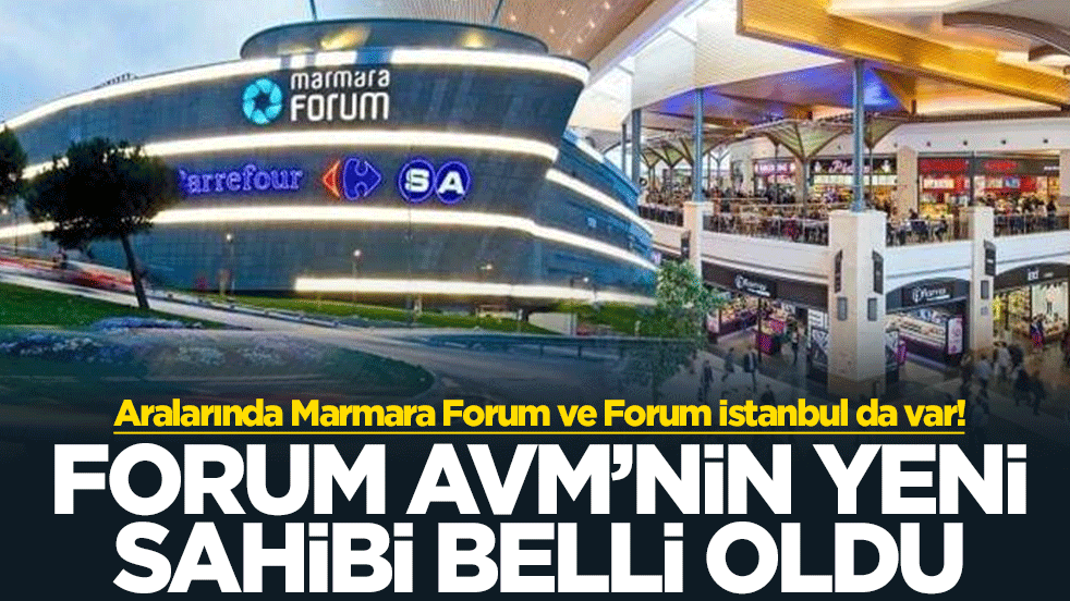 Aralarında Marmara Forum ve Forum İstanbul da var! Forum AVM’nin yeni sahibi belli oldu