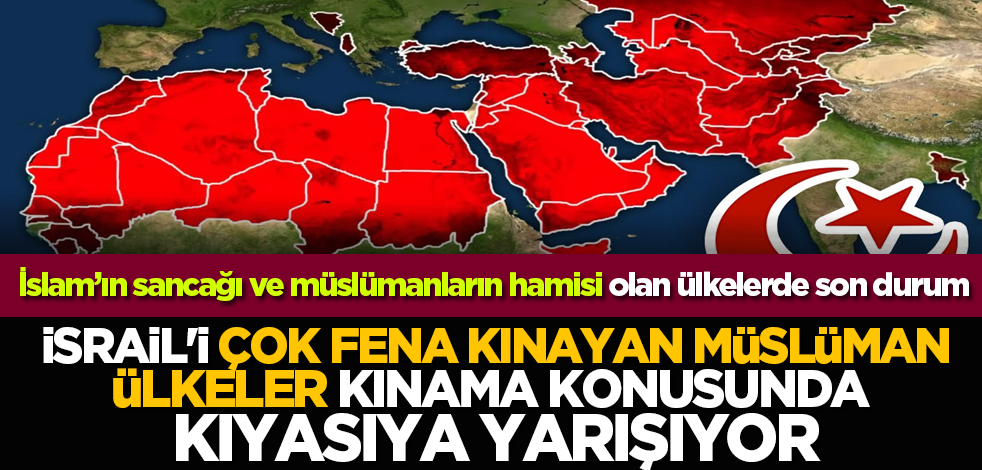 Aralarında Türkiye'de var... İsrail'i çok fena kınayan müslüman ülkeler kıyasıya yarışıyor