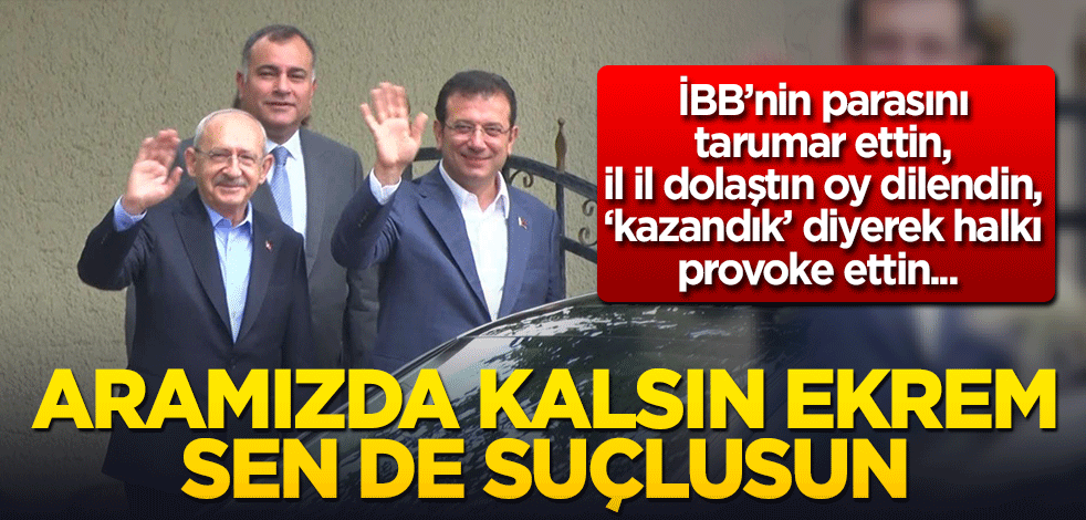 Aramızda kalsın Ekrem sen de suçlusun