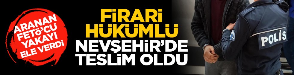 Aranan FETÖ’cü yakayı ele verdi: Firari hükümlü Nevşehir’de teslim oldu
