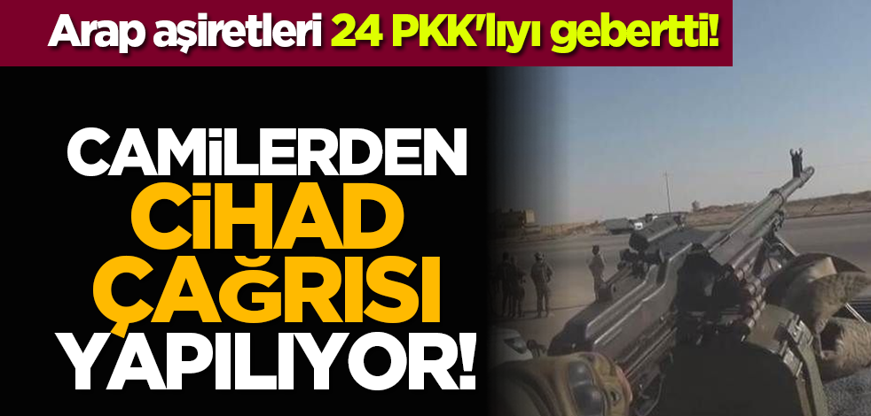  Arap aşiretleri 24 PKK'lıyı gebertti! Camilerden cihat çağrısı yapılıyor!