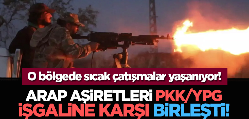 Arap aşiretleri PKK/YPG işgaline karşı birleşti! Deyrizor'da sıcak çatışmalar yaşanıyor!