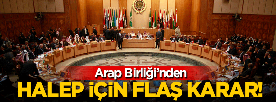 Arap Birliği'nden Halep için flaş karar!