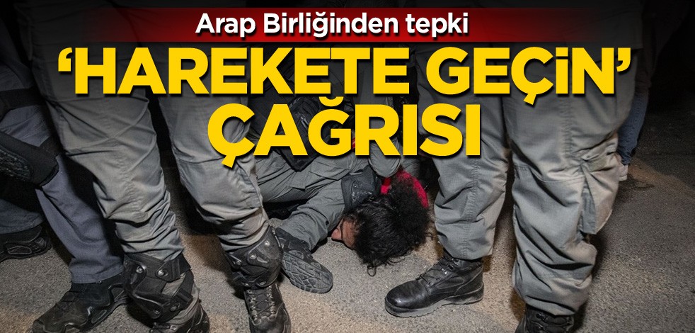Arap Birliğinden tepki! 'Harekete geçin' çağrısı