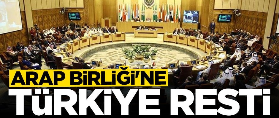 Arap Birliği'nin Türkiye karşıtı taleplerine ret cevabı!
