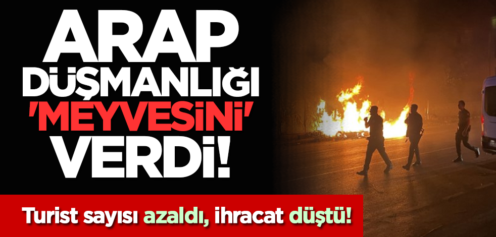 Arap düşmanlığı 'meyvesini' verdi! Turist sayısı azaldı, ihracat düştü!