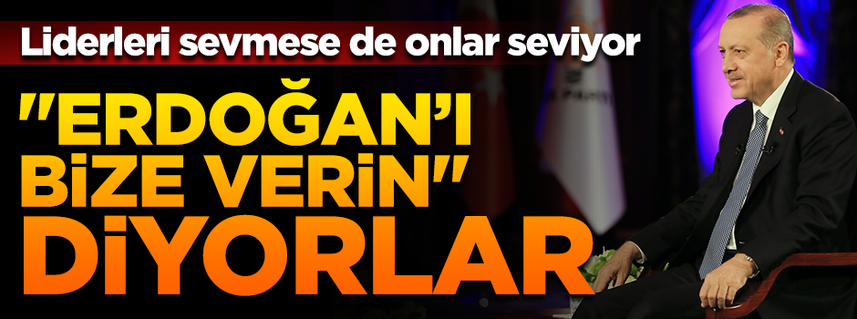 Arap halkları "Erdoğan'ı bize ödünç verin" diyor