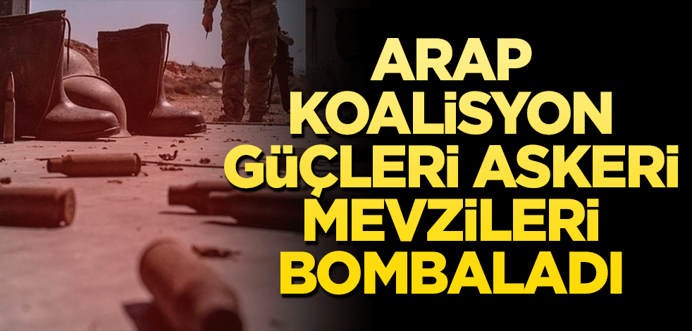 Arap koalisyon güçleri, Beyda ilinde Husilerin askeri mevzilerini bombaladı