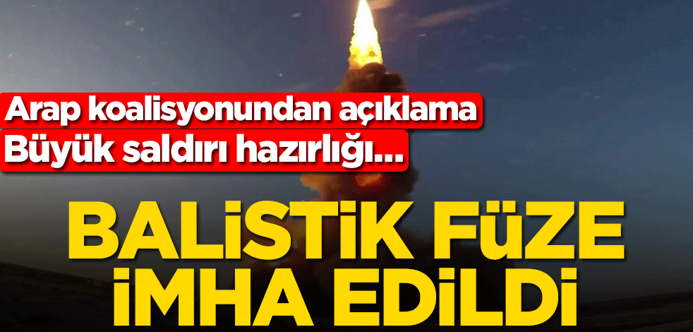 Arap koalisyonundan açıklama! Balistik füze imha edildi