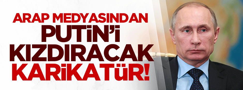 Arap medyasından Putin'i çıldırtacak karikatür!
