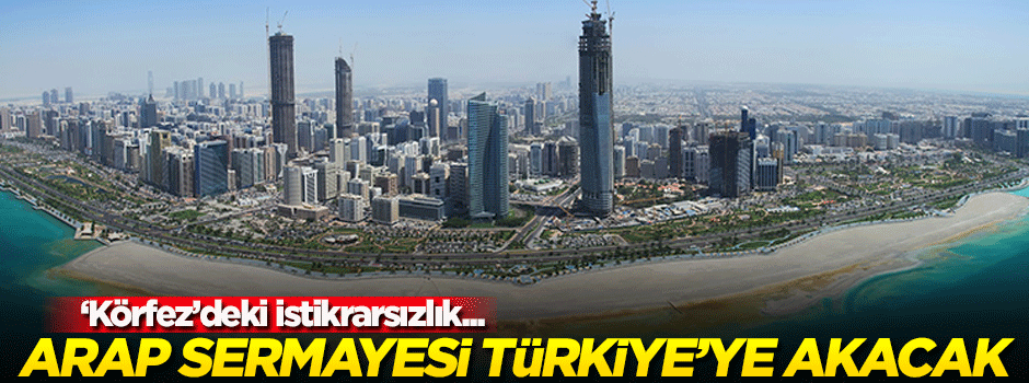 'Arap sermayesi Türkiye'ye göç etmeye devam edecek'