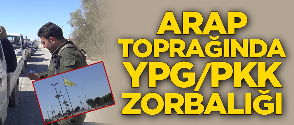 Arap toprağında YPG/PKK zorbalığı