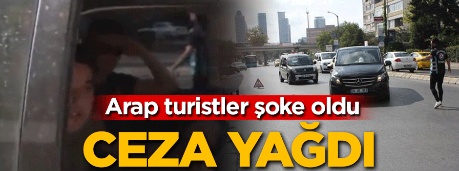 Arap turistler şoke oldu! Ceza yağdı