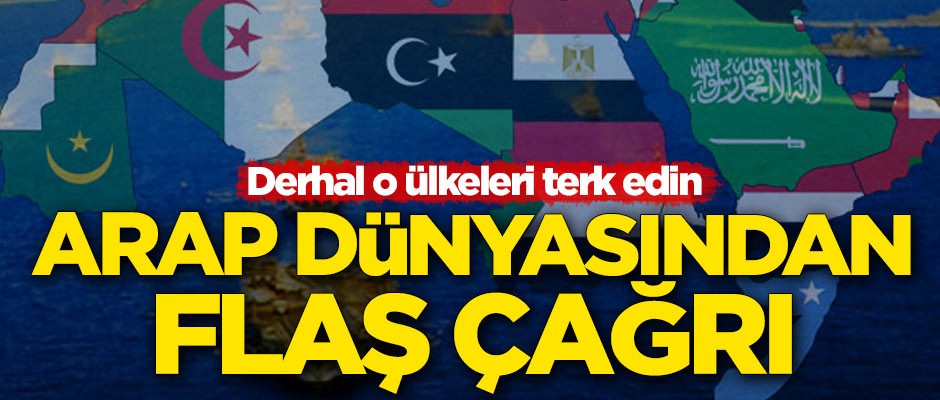 Arap ülkelerinden flaş çağrı: Derhal o ülkeleri terk edin