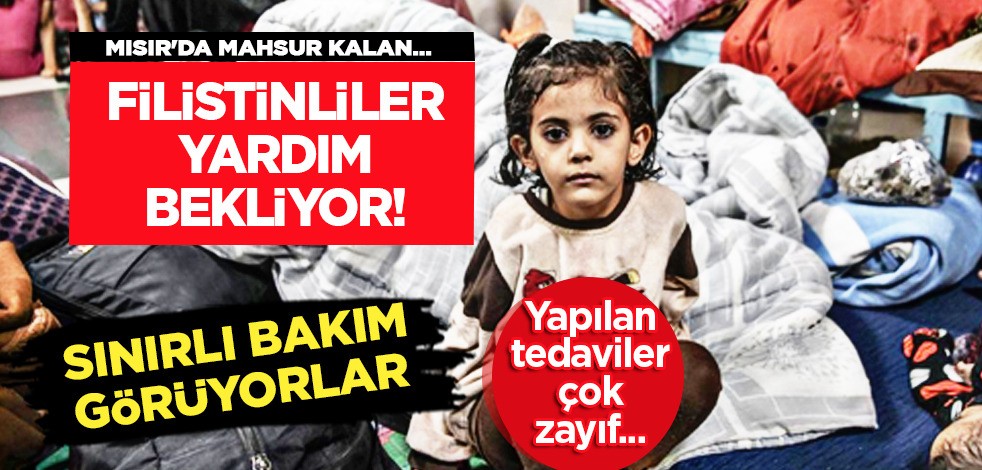 Arap ülkelerinden Mısır'da Filistinli kanser hastaları BAE'den ve Türkiye'den yardım bekliyor! Acı haberi geldi