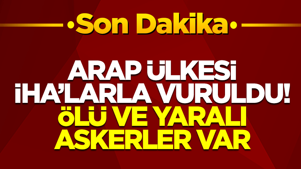 Arap ülkesi İHA'larla vuruldu: Ölü ve yaralı askerler var