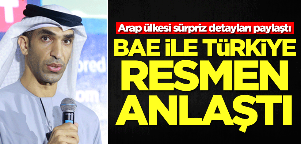 Arap ülkesi sürpriz detayları paylaştı! BAE ile Türkiye anlaştı