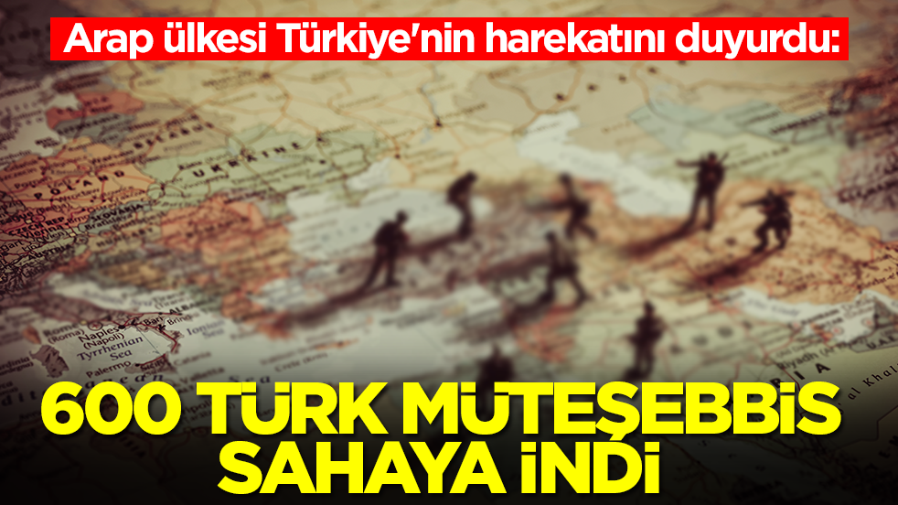 Arap ülkesi Türkiye'nin harekatını duyurdu: 600 Türk müteşebbis sahaya indi